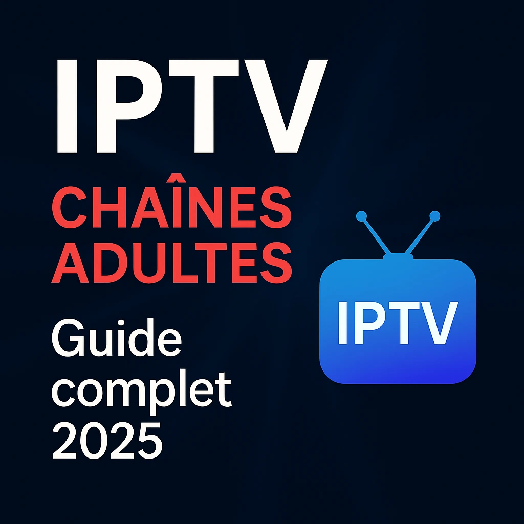 IPTV Chaînes Adultes : Guide complet 2025